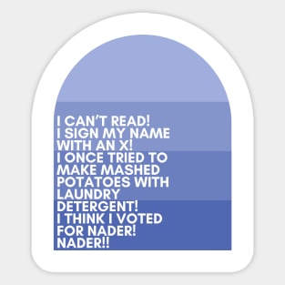 I can’t read! I sign my name with an X! I once tried to make mashed potatoes with laundry detergent! I think I voted for Nader! Nader!! - Tracy Jordan - 30 Rock Sticker